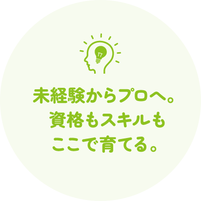未経験からプロへ。□もスキルもここで育てる。